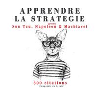 Apprendre la stratégie avec Sun Tzu, Machiavel, Napoléon : 300 citations
