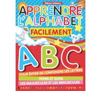 APPRENDRE L'ALPHABET FACILEMENT: ABÉCÉDAIRE ENFANT/POUR APPRENDRE ET ÉVITER AUX ENFANTS DE CONFONDENT LES LETTRES, NOMS ET SONS DES LETTRES, LES MAJUSCULES ET LES MINUSCULES.
