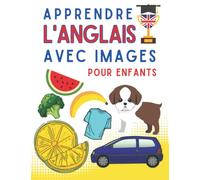 Apprendre l'anglais avec des images pour enfants: Cahier de vocabulaire de l'anglais pour enfants avec des images et des exercices pour tester les capacités de mémorisation de vos enfants