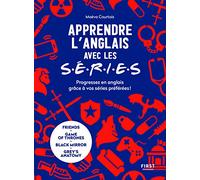 Apprendre l'anglais avec les séries: Progressez en anglais grâce à vos séries préférées : Friends, Game of Thrones, Grey's Anatomy...