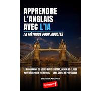 Apprendre l'Anglais avec l'IA: La Méthode pour Adultes - Le Programme 30 jours avec ChatGPT, Gemini et Claude pour débloquer votre Oral - sans Cours ni Professeur