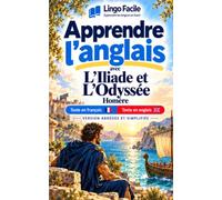 Apprendre l'anglais avec L'iliade et L'Odyssée Homère: Version bilingue abrégée et simplifiée