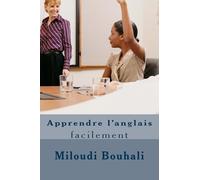Apprendre l'anglais facilement: Apprendre l'anglais facilement : Une nouvelle méthode simple et efficace - Phonétique, expressions, exemples, grammaire, conjugaison, traductions et vocabulaires.
