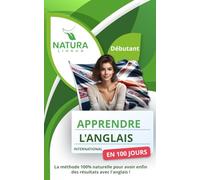 APPRENDRE L'ANGLAIS INTERNATIONAL EN 100 JOURS: La méthode naturelle et intuitive pour maîtriser l'anglais international rapidement - Débutants