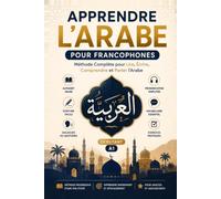 Apprendre l'Arabe pour Francophones - Débutants: Méthode simple et progressive pour apprendre à lire, écrire et parler l'arabe avec des exercices, du vocabulaire et des dialogues du quotidien