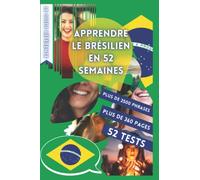APPRENDRE LE BRÉSILIEN EN 52 SEMAINES: AVEC 7 PHRASES PAR JOUR, APPRENDRE LE BRÉSILIEN DÉBUTANT, MÉTHODE BRÉSILIEN, BRÉSILIEN BILINGUE, LIVRE ... BILINGUE BRÉSILIEN DÉBUTANT, PARLER BRÉSILIEN
