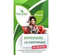 Apprendre le Cantonais en 100 Jours: La méthode naturelle et intuitive pour maîtriser le Cantonais rapidement - Débutants | Caractères Traditionnels & Jyutping