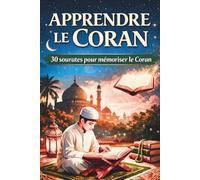 Apprendre le coran: Mémoriser les 30 premiers sourates du coran / allant de l'explication , à la translittération et la traduction en français en 30 jours