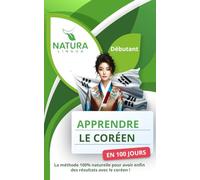 Apprendre le Coréen en 100 Jours: La méthode naturelle et intuitive pour maitriser le coréen rapidement (conçue pour les débutants).