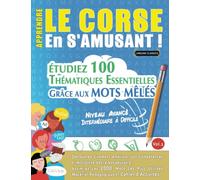 APPRENDRE LE CORSE EN S'AMUSANT - NIVEAU AVANCÉ: INTERMÉDIAIRE À DIFFICILE - ÉTUDIEZ 100 THÉMATIQUES ESSENTIELLES GRÂCE AUX MOTS MÊLÉS - VOL.1: ... Compétences Et Accroître Votre Vocabulaire!