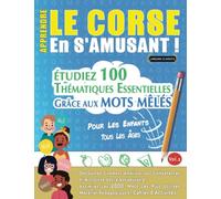 APPRENDRE LE CORSE EN S'AMUSANT - POUR LES ENFANTS: TOUS LES ÂGES - ÉTUDIEZ 100 THÉMATIQUES ESSENTIELLES GRÂCE AUX MOTS MÊLÉS - VOL.2: Découvrez ... Compétences Et Accroître Votre Vocabulaire!