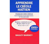 Apprendre le créole haïtien: 1 001 phrases pour débutants et vocabulaire du français vers le créole haïtien