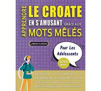 APPRENDRE LE CROATE EN S'AMUSANT GRÂCE AUX MOTS MÊLÉS - POUR LES ADOLESCENTS - Découvrez Comment Améliorer Son Vocabulaire Avec 2000 Mots Cachés Et ... - Matériel Pédagogique Et Cahier D'activités