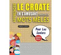 APPRENDRE LE CROATE EN S'AMUSANT GRÂCE AUX MOTS MÊLÉS - POUR LES SENIORS - Découvrez Comment Améliorer Son Vocabulaire Avec 2000 Mots Cachés Et ... - Matériel Pédagogique Et Cahier D'activités