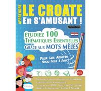 APPRENDRE LE CROATE EN S'AMUSANT - POUR LES ADULTES: NIVEAU FACILE À AVANCÉ - ÉTUDIEZ 100 THÉMATIQUES ESSENTIELLES GRÂCE AUX MOTS MÊLÉS - VOL.1: ... Compétences Et Accroître Votre Vocabulaire!