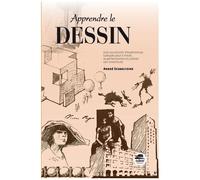 Apprendre Le Dessin - Une Succession D'expériences Ludiques Pour S'initier, Se Perfectionner Et Cultiver Son Inventivité
