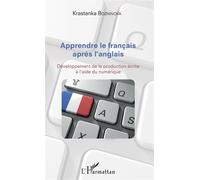 Apprendre le français après l'anglais Développement de la production écrite à l'aide du numérique - Krastanka Bozhinova - L'harmattan - broché - Essai