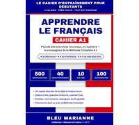 Apprendre le Français: Cahier d'Exercices A1 : Plus de 500 Exercices Nouveaux en 3 Paliers avec Tous les Corrigés, Bilans Notés et Examen Final - le Compagnon de la Méthode Complète