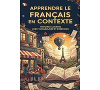 Apprendre le Français en Contexte : Histoires Courtes avec Vocabulaire et Exercices