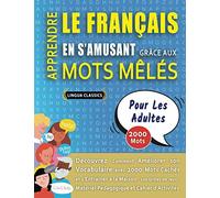 APPRENDRE LE FRANÇAIS EN S'AMUSANT GRÂCE AUX MOTS MÊLÉS - POUR LES ADULTES - Découvrez Comment Améliorer Son Vocabulaire Avec 2000 Mots Cachés Et ... - Matériel Pédagogique Et Cahier D'activités