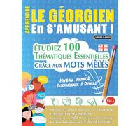 Apprendre Le Géorgien En s'Amusant - Niveau Avancé: Intermédiaire À Difficile - Étudiez 100 Thématiques Essentielles Grâce Aux Mots Mêlés - Vol.1