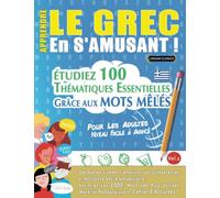 APPRENDRE LE GREC EN S'AMUSANT - POUR LES ADULTES: NIVEAU FACILE À AVANCÉ - ÉTUDIEZ 100 THÉMATIQUES ESSENTIELLES GRÂCE AUX MOTS MÊLÉS (VOL.2): ... Compétences Et Accroître Votre Vocabulaire!