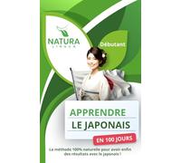 Apprendre le Japonais en 100 Jours: La méthode naturelle et intuitive pour maitriser le japonais rapidement (conçue pour les débutants).