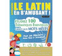 APPRENDRE LE LATIN EN S'AMUSANT - POUR LES DÉBUTANTS: NIVEAU FACILE ET INTERMÉDIAIRE - ÉTUDIEZ 100 THÉMATIQUES ESSENTIELLES GRÂCE AUX MOTS MÊLÉS ... Compétences Et Accroître Votre Vocabulaire!