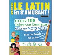 APPRENDRE LE LATIN EN S'AMUSANT - POUR LES ENFANTS: TOUS LES ÂGES - ÉTUDIEZ 100 THÉMATIQUES ESSENTIELLES GRÂCE AUX MOTS MÊLÉS (VOL.2): Découvrez ... Compétences Et Accroître Votre Vocabulaire!