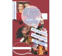 APPRENDRE LE LETTON EN 52 SEMAINES: AVEC 7 PHRASES PAR JOUR, APPRENDRE LE LETTON DÉBUTANT, MÉTHODE LETTON, LETTON BILINGUE, LIVRE LETTON ENFANT ET ... DÉBUTANT, PARLER LETTON, APPRENDRE LETTON
