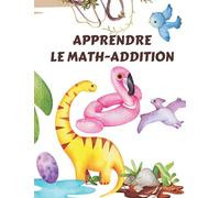 APPRENDRE LE MATH-ADDITION: Cahier d'exercices de math, calcul mental, 25 pages de jeux et d'exercices de calcul mental pour enfants dès 3 ans - Maternelle