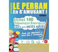 APPRENDRE LE PERSAN EN S'AMUSANT - POUR LES DÉBUTANTS: NIVEAU FACILE ET INTERMÉDIAIRE - ÉTUDIEZ 100 THÉMATIQUES ESSENTIELLES GRÂCE AUX MOTS MÊLÉS ... Compétences Et Accroître Votre Vocabulaire!