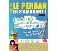 APPRENDRE LE PERSAN EN S'AMUSANT - POUR LES ENFANTS: TOUS LES ÂGES - ÉTUDIEZ 100 THÉMATIQUES ESSENTIELLES GRÂCE AUX MOTS MÊLÉS (VOL.2): Découvrez ... Compétences Et Accroître Votre Vocabulaire!