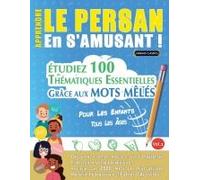 Apprendre Le Persan En S'amusant - Pour Les Enfants: Tous Les Âges - Étudiez 100 Thématiques Essentielles Grâce Aux Mots Mêlés - Vol.1 (French Edition)