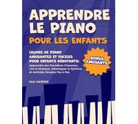 Apprendre Le Piano Pour Les Enfants: Leçons de Piano Amusantes et Faciles pour Enfants Débutants: Apprendre ses Premières Chansons, Lire la Musique, Développer le Rythme et Activités Simples Pas à Pas