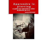Apprendre le piercing: Le guide pour apprendre le métier de pierceur de A à Z