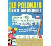APPRENDRE LE POLONAIS EN S'AMUSANT - POUR LES DÉBUTANTS: NIVEAU FACILE ET INTERMÉDIAIRE - ÉTUDIEZ 100 THÉMATIQUES ESSENTIELLES GRÂCE AUX MOTS MÊLÉS - ... Compétences Et Accroître Votre Vocabulaire!