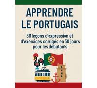 Apprendre le portuguais: 30 leçons d'expression et d'excercices corrigés pour maitriser la langue portuguaise