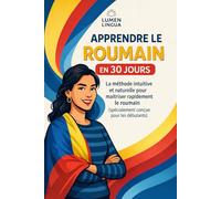 Apprendre le Roumain en 30 Jours: La méthode intuitive et naturelle pour maîtriser rapidement le Roumain (spécialement conçue pour les débutants)