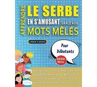 APPRENDRE LE SERBE EN S'AMUSANT GRÂCE AUX MOTS MÊLÉS - POUR DÉBUTANTS - Découvrez Comment Améliorer Son Vocabulaire Avec 2000 Mots Cachés Et ... - Matériel Pédagogique Et Cahier D'activités