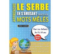 APPRENDRE LE SERBE EN S'AMUSANT GRÂCE AUX MOTS MÊLÉS - POUR LES ENFANTS DE 8 À 10 ANS - Découvrez Comment Améliorer Son Vocabulaire Avec 2000 Mots ... - Matériel Pédagogique Et Cahier D'activités