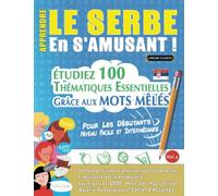APPRENDRE LE SERBE EN S'AMUSANT - POUR LES DÉBUTANTS: NIVEAU FACILE ET INTERMÉDIAIRE - ÉTUDIEZ 100 THÉMATIQUES ESSENTIELLES GRÂCE AUX MOTS MÊLÉS ... Compétences Et Accroître Votre Vocabulaire!