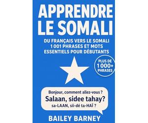 Apprendre le somali : 1 001 phrases et mots essentiels pour débutants, du français vers le somali