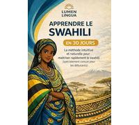 Apprendre le Swahili en 30 Jours: La méthode intuitive et naturelle pour maîtriser rapidement le Swahili (spécialement conçue pour les débutants)