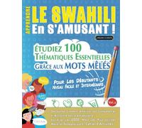 APPRENDRE LE SWAHILI EN S'AMUSANT - POUR LES DÉBUTANTS: NIVEAU FACILE ET INTERMÉDIAIRE - ÉTUDIEZ 100 THÉMATIQUES ESSENTIELLES GRÂCE AUX MOTS MÊLÉS - ... Compétences Et Accroître Votre Vocabulaire!