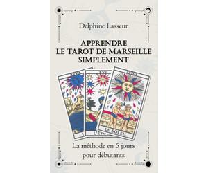 Apprendre le Tarot de Marseille Simplement La méthode en 5 jours pour débutant: Livre D'interprétation du Tarot de Marseille, Guide complet pour ... vie grâce au Tarot, Cartomancie pour Débutant