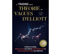 Apprendre le TRADING avec la THÉORIE des VAGUES D'ELLIOTT: Devenez rapidement un trader efficace et rentable grâce à l'analyse technique par les ... (Eliott waves) et aux suites de Fibonacci.