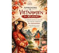 Apprendre le Vietnamien en 30 Jours: La méthode intuitive et naturelle pour maîtriser rapidement le vietnamien (spécialement conçue pour les débutants)