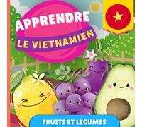Apprendre le vietnamien - Fruits et légumes: Imagier pour enfants bilingues - Français / Vietnamien - avec prononciations