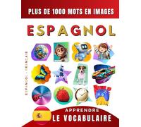 Apprendre le vocabulaire espagnol : plus de mille mots en images, bilingue français - espagnol: L’espagnol illustré pour débutant (enfant, adolescent ou adulte)